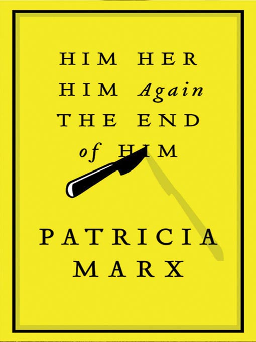 Title details for Him Her Him Again the End of Him by Patricia Marx - Available